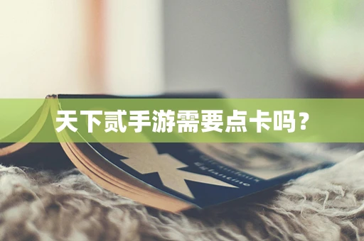 天下贰手游需要点卡吗？
