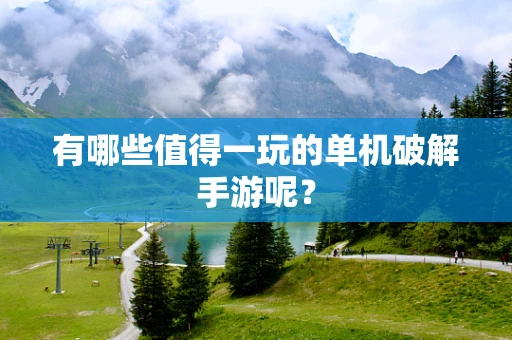 有哪些值得一玩的单机破解手游呢？