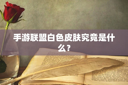 手游联盟白色皮肤究竟是什么？