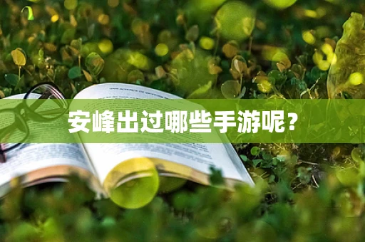 安峰出过哪些手游呢？