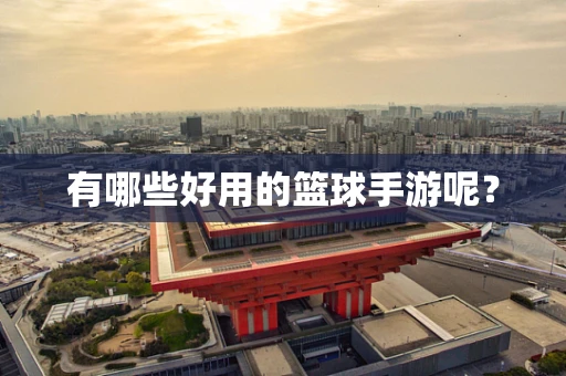 有哪些好用的篮球手游呢？