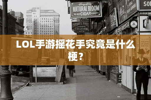 LOL手游摇花手究竟是什么梗？