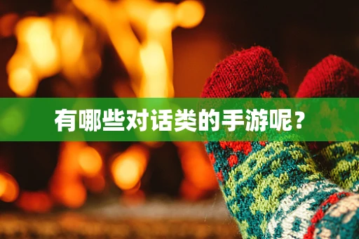 有哪些对话类的手游呢？