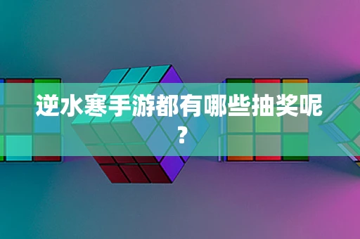 逆水寒手游都有哪些抽奖呢？