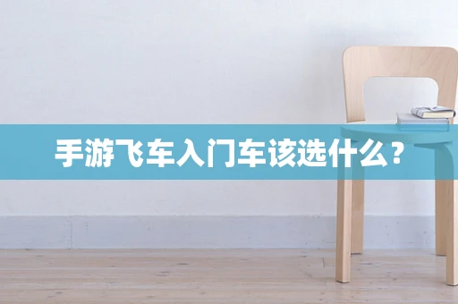 手游飞车入门车该选什么？