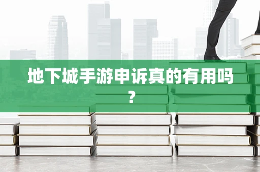 地下城手游申诉真的有用吗？