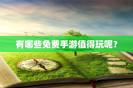 有哪些免费手游值得玩呢？