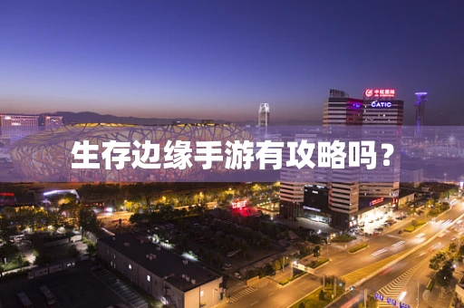生存边缘手游有攻略吗？
