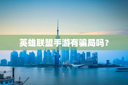 英雄联盟手游有骗局吗？