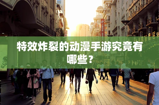 特效炸裂的动漫手游究竟有哪些？