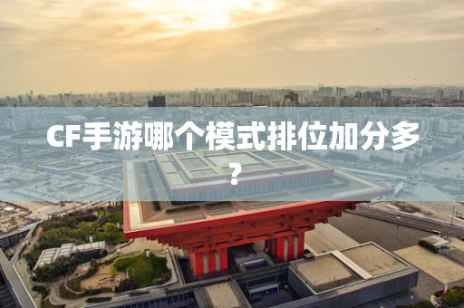 CF手游哪个模式排位加分多？