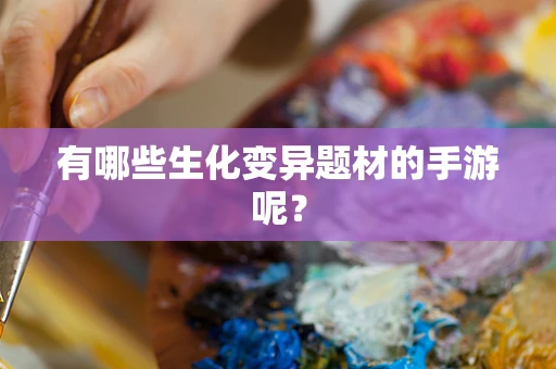 有哪些生化变异题材的手游呢？