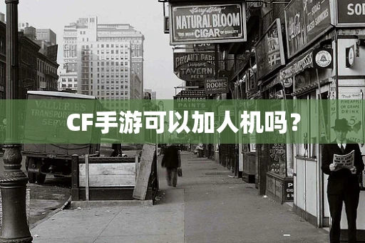 CF手游可以加人机吗？