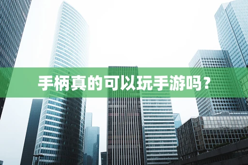 手柄真的可以玩手游吗？