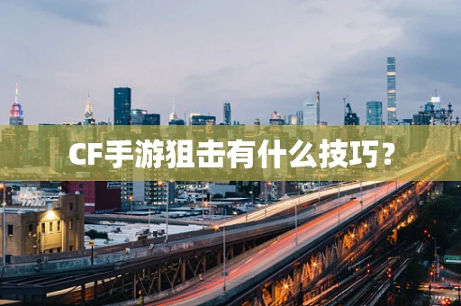 CF手游狙击有什么技巧？