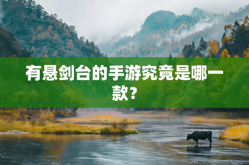 有悬剑台的手游究竟是哪一款？
