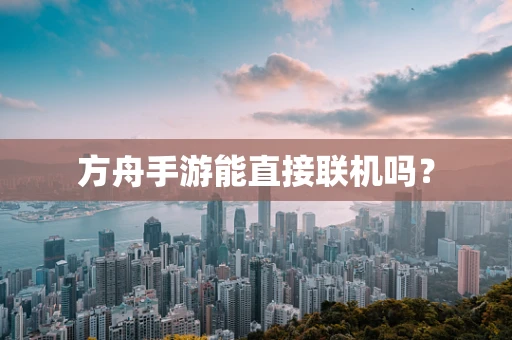 方舟手游能直接联机吗？