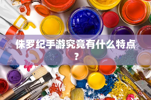 侏罗纪手游究竟有什么特点？