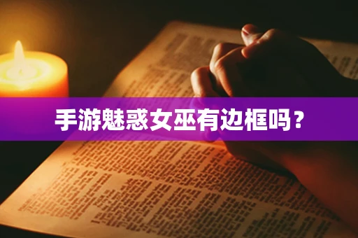 手游魅惑女巫有边框吗？