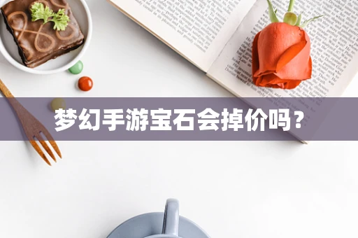梦幻手游宝石会掉价吗？