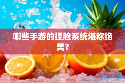 哪些手游的捏脸系统堪称绝美？