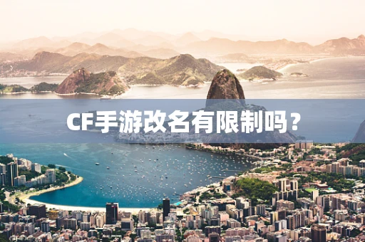 CF手游改名有限制吗？