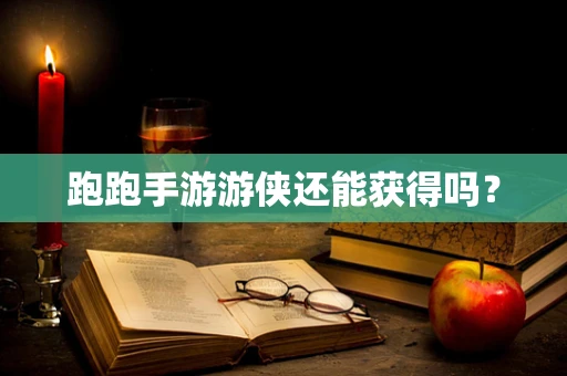 跑跑手游游侠还能获得吗？