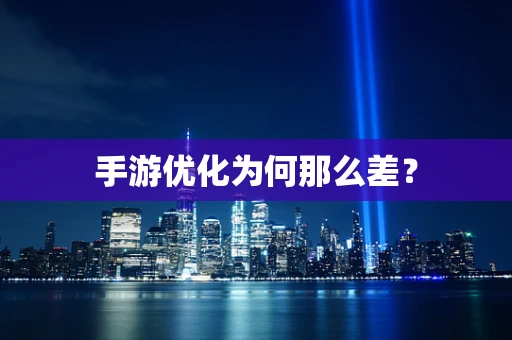手游优化为何那么差？