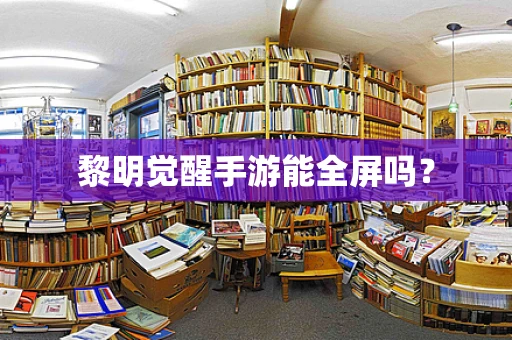 黎明觉醒手游能全屏吗？