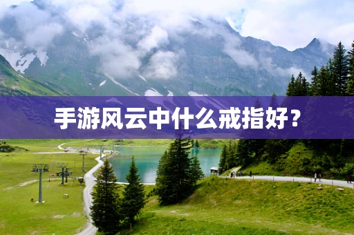 手游风云中什么戒指好？