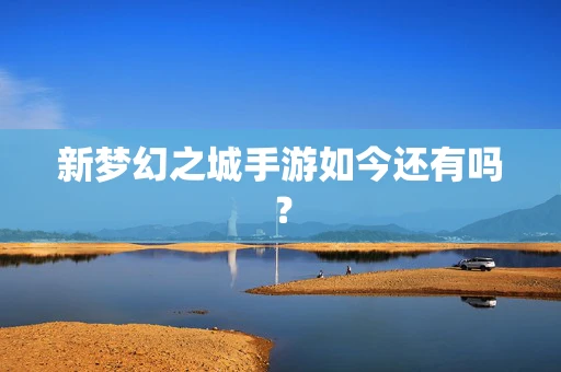 新梦幻之城手游如今还有吗？