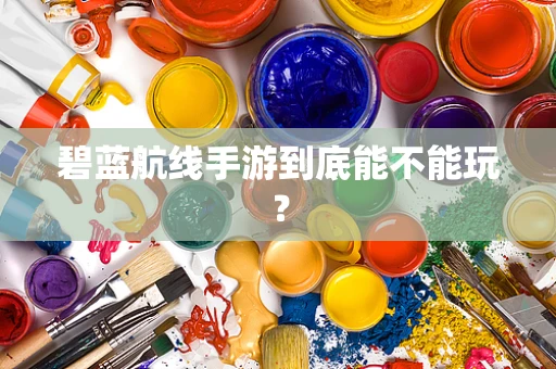 碧蓝航线手游到底能不能玩？