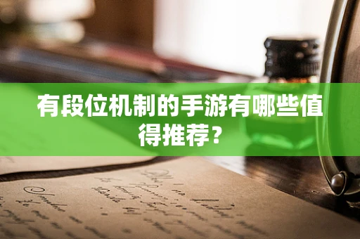有段位机制的手游有哪些值得推荐？