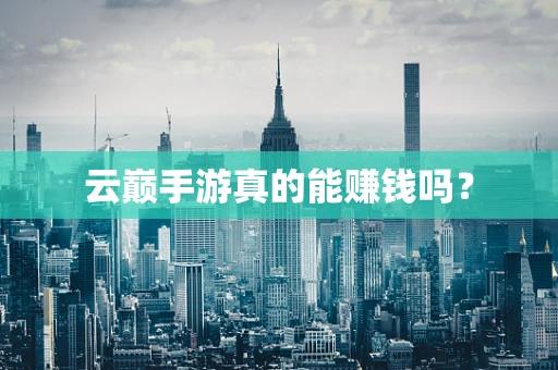 云巅手游真的能赚钱吗？
