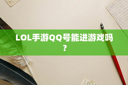 LOL手游QQ号能进游戏吗？