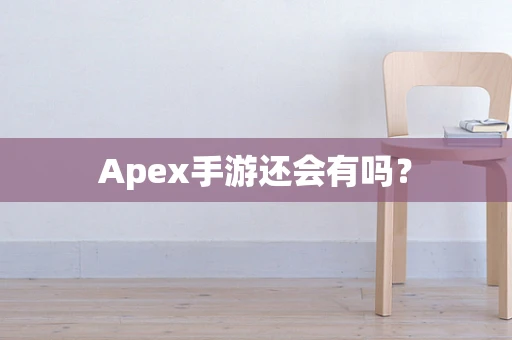 Apex手游还会有吗？