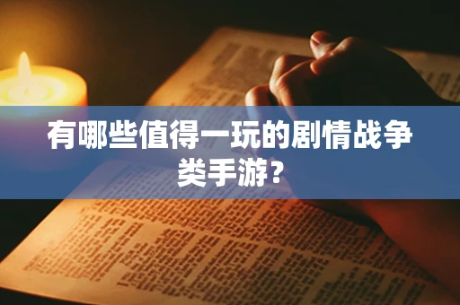 有哪些值得一玩的剧情战争类手游？