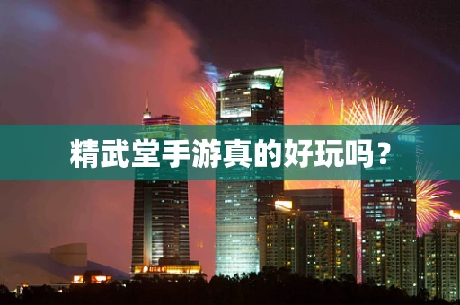 精武堂手游真的好玩吗？