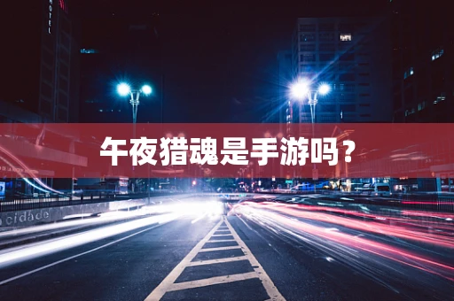 午夜猎魂是手游吗？