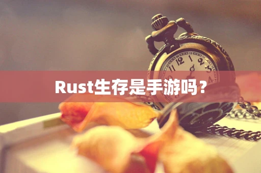 Rust生存是手游吗？