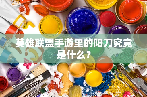 英雄联盟手游里的阳刀究竟是什么？