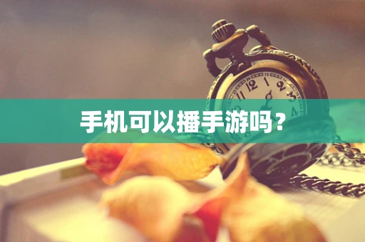手机可以播手游吗？