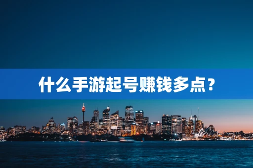 什么手游起号赚钱多点？