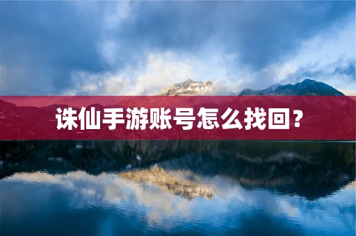诛仙手游账号怎么找回？