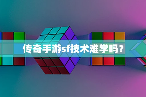 传奇手游sf技术难学吗？