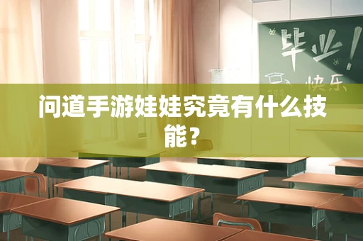 问道手游娃娃究竟有什么技能？