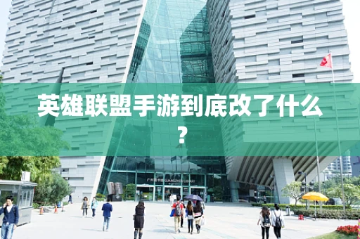 英雄联盟手游到底改了什么？