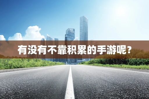 有没有不靠积累的手游呢？