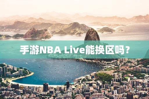 手游NBA Live能换区吗？