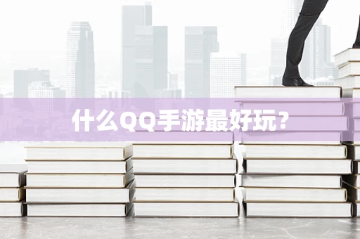 什么QQ手游最好玩？